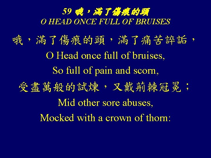 59 哦，滿了傷痕的頭 O HEAD ONCE FULL OF BRUISES 哦，滿了傷痕的頭，滿了痛苦誶詬， O Head once full of