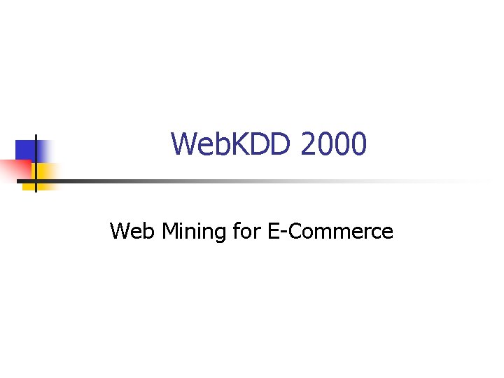 Web. KDD 2000 Web Mining for E-Commerce 