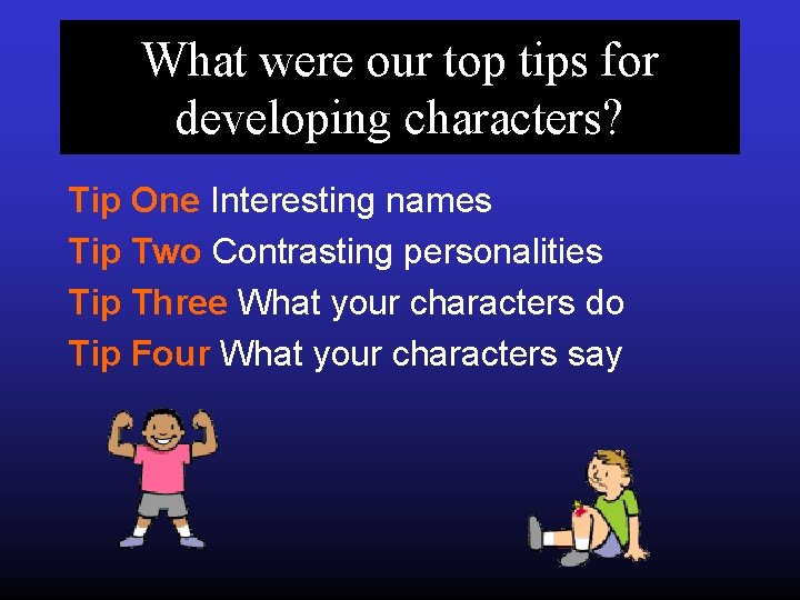 What were our top tips for developing characters? Tip One Interesting names Tip Two
