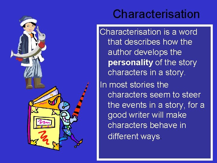Characterisation is a word that describes how the author develops the personality of the