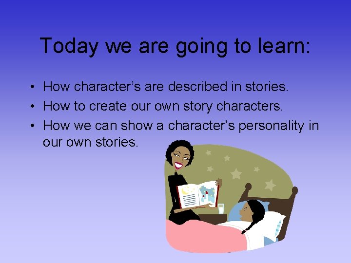 Today we are going to learn: • How character’s are described in stories. •