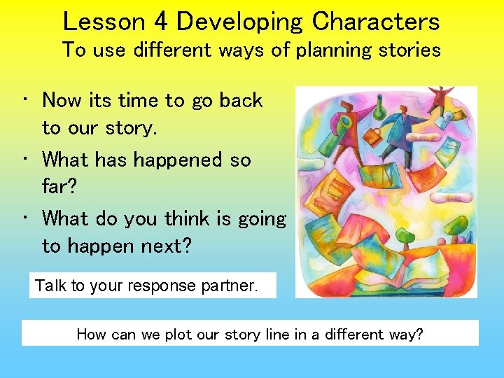Lesson 4 Developing Characters To use different ways of planning stories • Now its