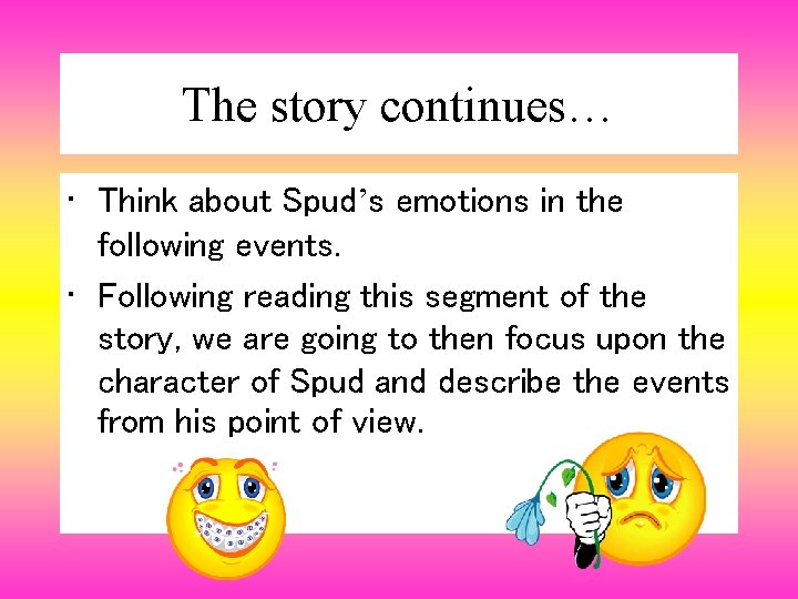 The story continues… • Think about Spud’s emotions in the following events. • Following