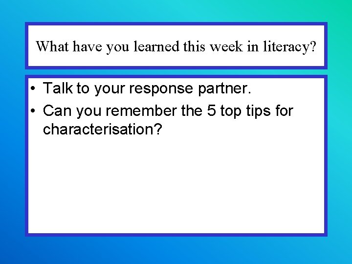 What have you learned this week in literacy? • Talk to your response partner.