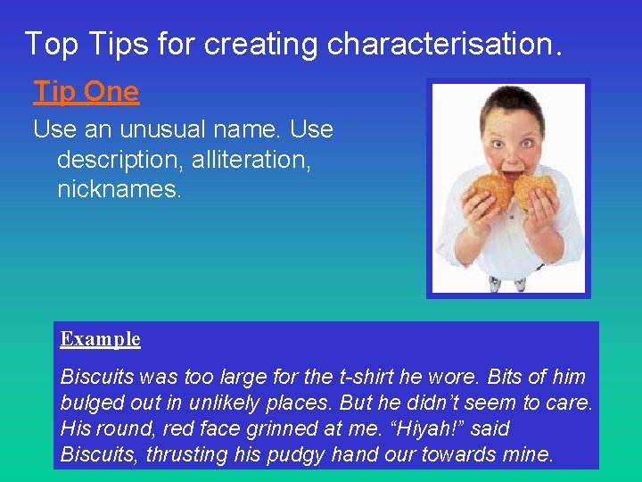 Top Tips for creating characterisation. Tip One Use an unusual name. Use description, alliteration,