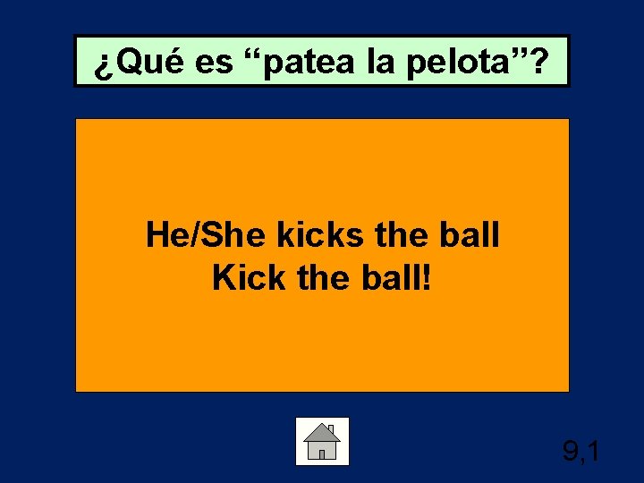 ¿Qué es “patea la pelota”? He/She kicks the ball Kick the ball! 9, 1