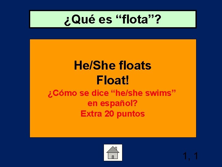 ¿Qué es “flota”? He/She floats Float! ¿Cómo se dice “he/she swims” en español? Extra