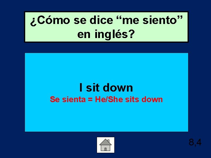 ¿Cómo se dice “me siento” en inglés? I sit down Se sienta = He/She