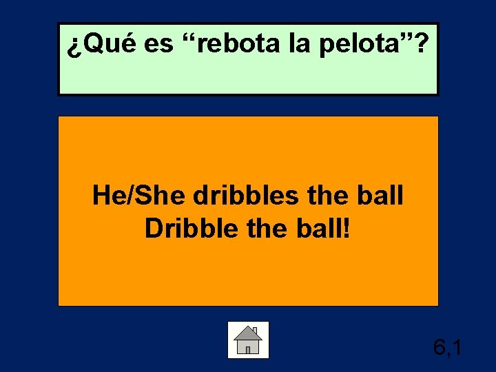 ¿Qué es “rebota la pelota”? He/She dribbles the ball Dribble the ball! 6, 1