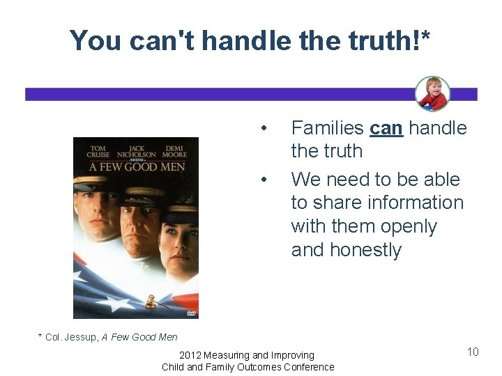 You can't handle the truth!* • • Families can handle the truth We need