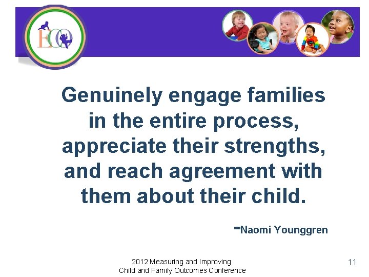 Genuinely engage families in the entire process, appreciate their strengths, and reach agreement with