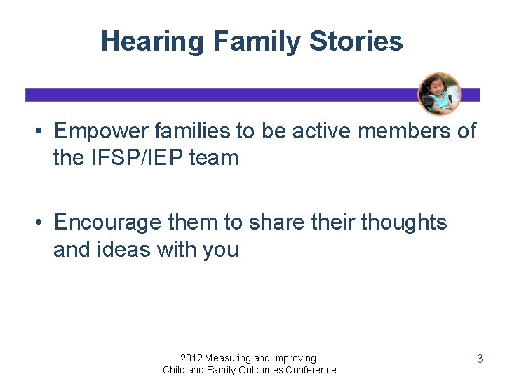 Hearing Family Stories • Empower families to be active members of the IFSP/IEP team