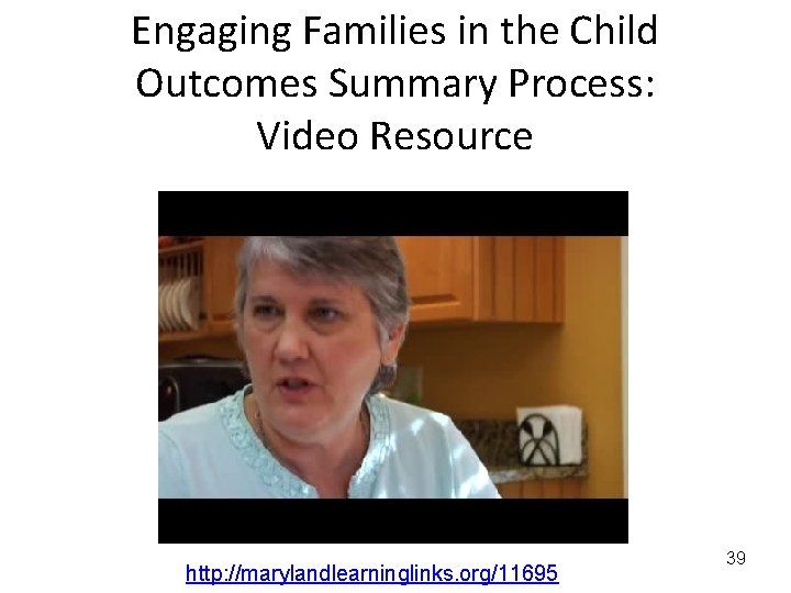 Engaging Families in the Child Outcomes Summary Process: Video Resource http: //marylandlearninglinks. org/11695 39