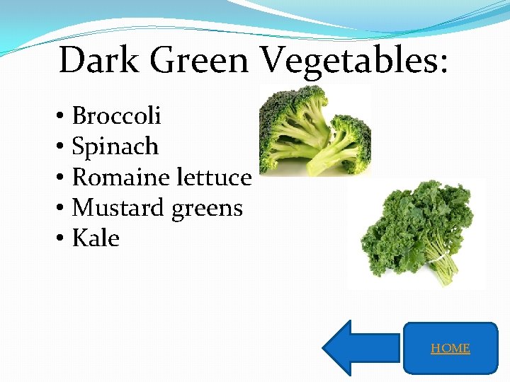 Dark Green Vegetables: • Broccoli • Spinach • Romaine lettuce • Mustard greens •