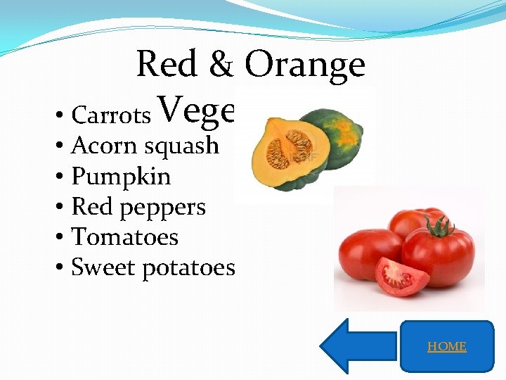 Red & Orange • Carrots Vegetables: • Acorn squash • Pumpkin • Red peppers