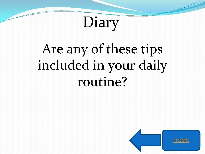 Diary Are any of these tips included in your daily routine? HOME 