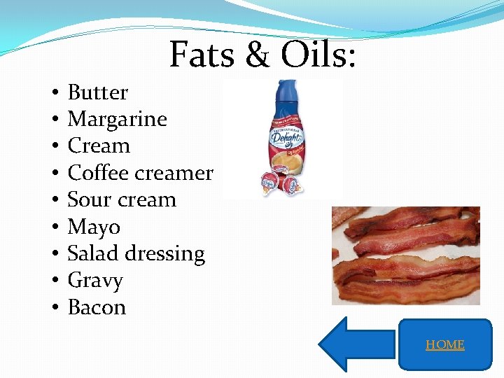 Fats & Oils: • • • Butter Margarine Cream Coffee creamer Sour cream Mayo
