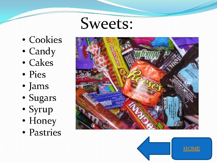 Sweets: • • • Cookies Candy Cakes Pies Jams Sugars Syrup Honey Pastries HOME