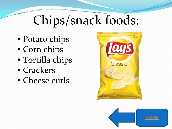 Chips/snack foods: • Potato chips • Corn chips • Tortilla chips • Crackers •