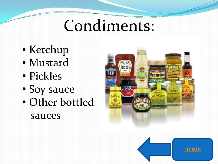 Condiments: • Ketchup • Mustard • Pickles • Soy sauce • Other bottled sauces