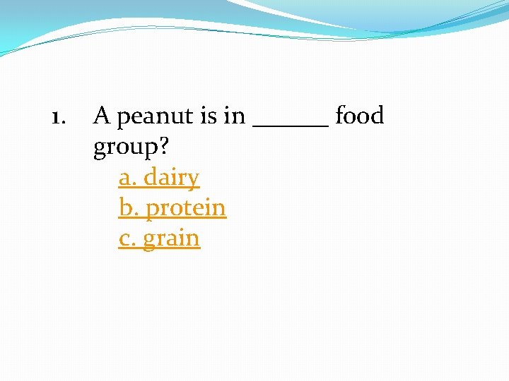 1. A peanut is in ______ food group? a. dairy b. protein c. grain