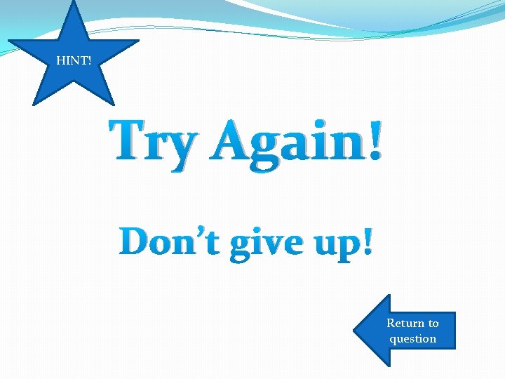 HINT! Try Again! Don’t give up! Return to question 