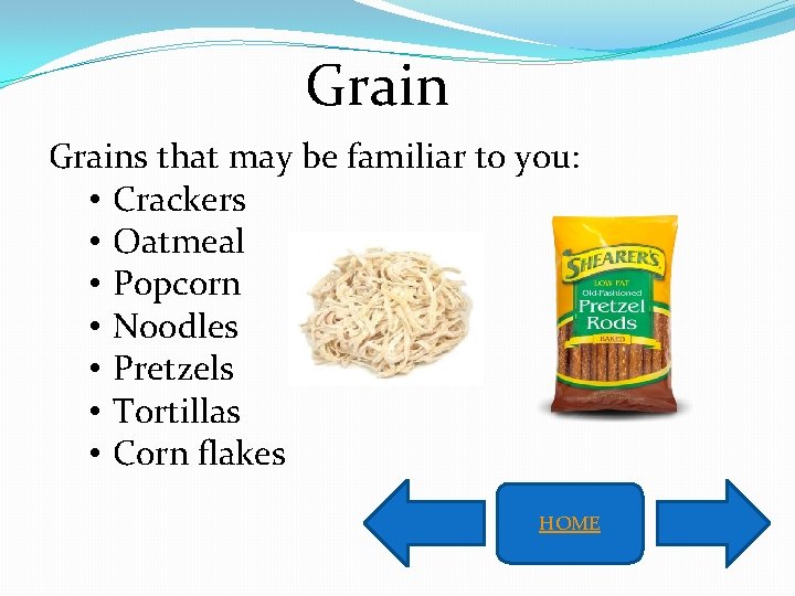 Grains that may be familiar to you: • Crackers • Oatmeal • Popcorn •