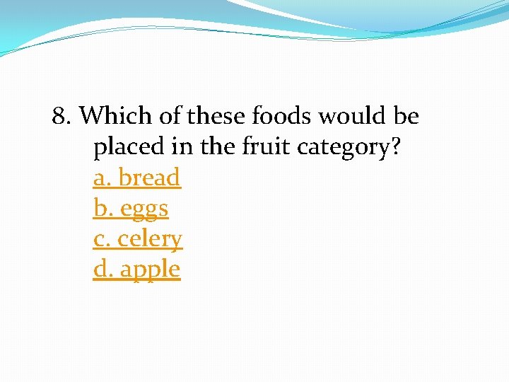 8. Which of these foods would be placed in the fruit category? a. bread