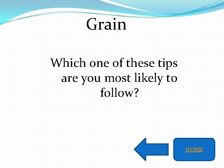 Grain Which one of these tips are you most likely to follow? HOME 