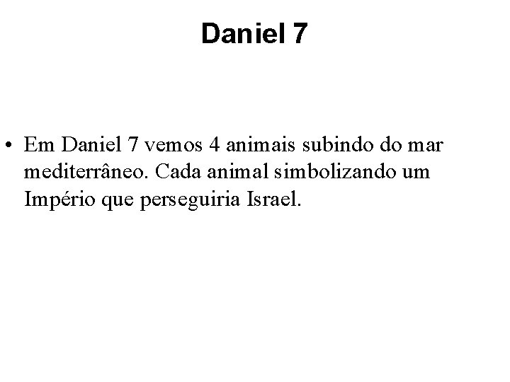 Daniel 7 • Em Daniel 7 vemos 4 animais subindo do mar mediterrâneo. Cada