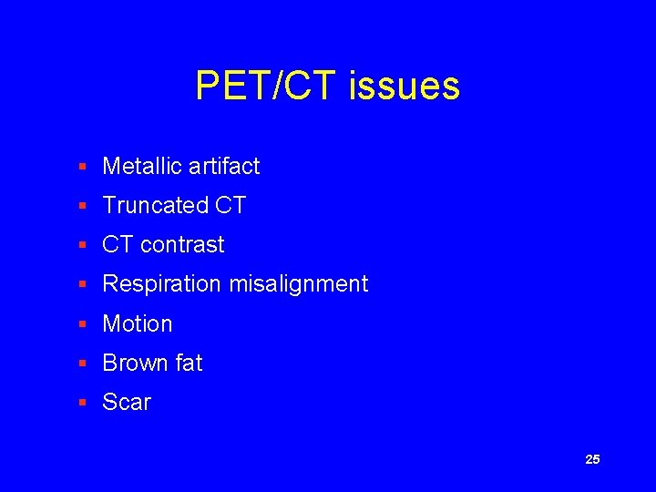 PET/CT issues § Metallic artifact § Truncated CT § CT contrast § Respiration misalignment
