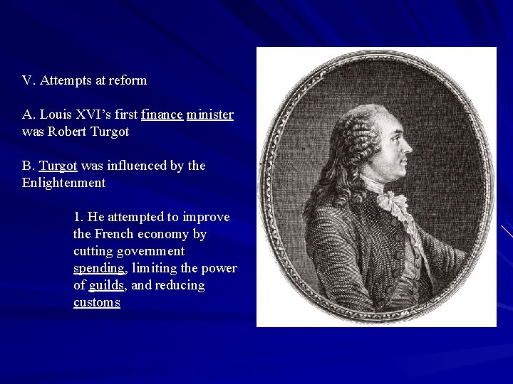 V. Attempts at reform A. Louis XVI’s first finance minister was Robert Turgot B.