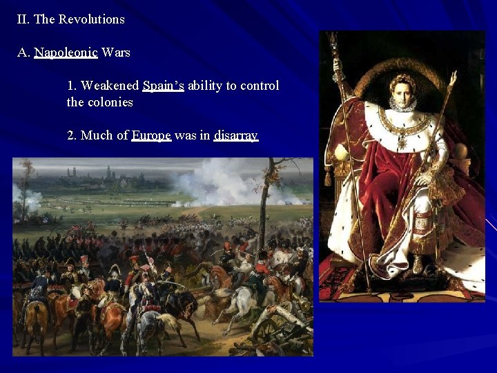 II. The Revolutions A. Napoleonic Wars 1. Weakened Spain’s ability to control the colonies