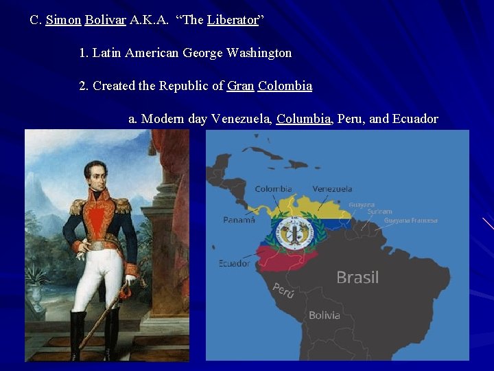 C. Simon Bolivar A. K. A. “The Liberator” 1. Latin American George Washington 2.
