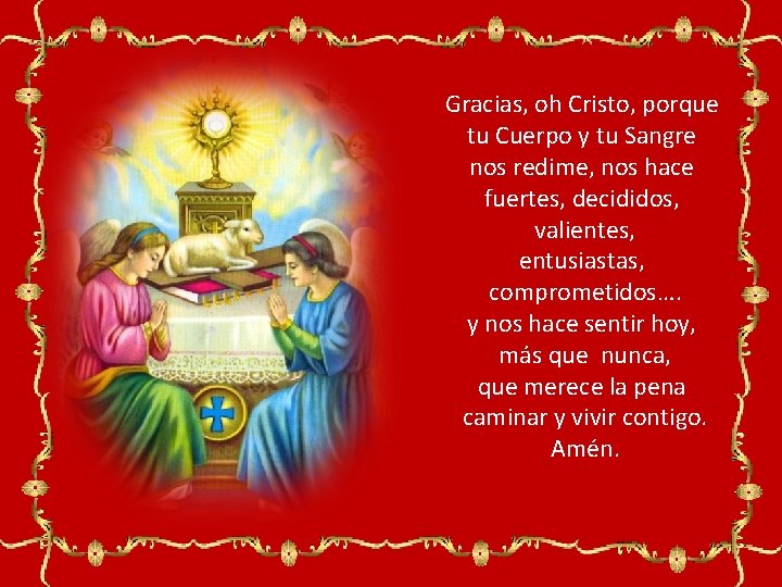 Gracias, oh Cristo, porque tu Cuerpo y tu Sangre nos redime, nos hace fuertes,