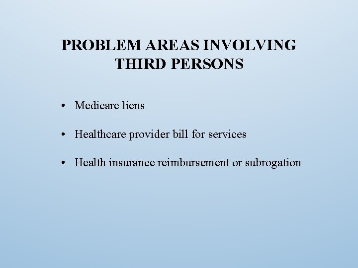 PROBLEM AREAS INVOLVING THIRD PERSONS • Medicare liens • Healthcare provider bill for services