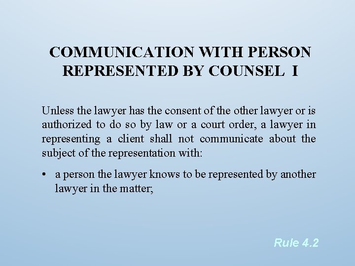 COMMUNICATION WITH PERSON REPRESENTED BY COUNSEL I Unless the lawyer has the consent of