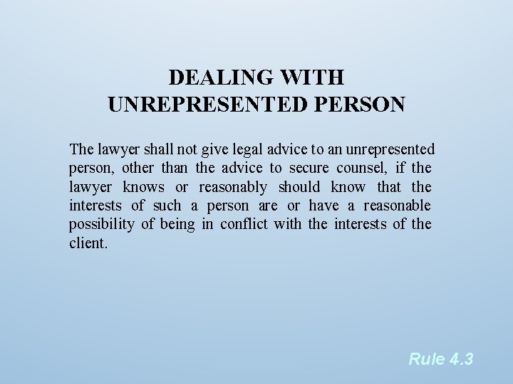 DEALING WITH UNREPRESENTED PERSON The lawyer shall not give legal advice to an unrepresented