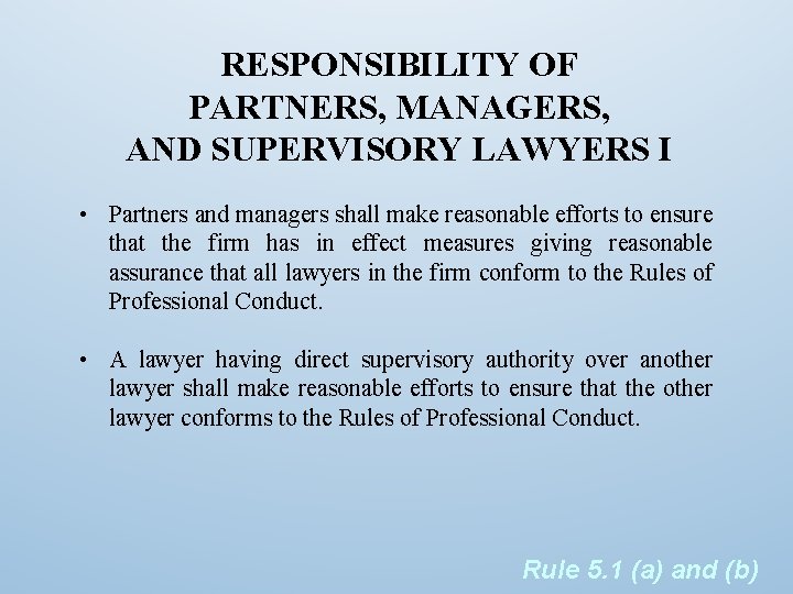 RESPONSIBILITY OF PARTNERS, MANAGERS, AND SUPERVISORY LAWYERS I • Partners and managers shall make