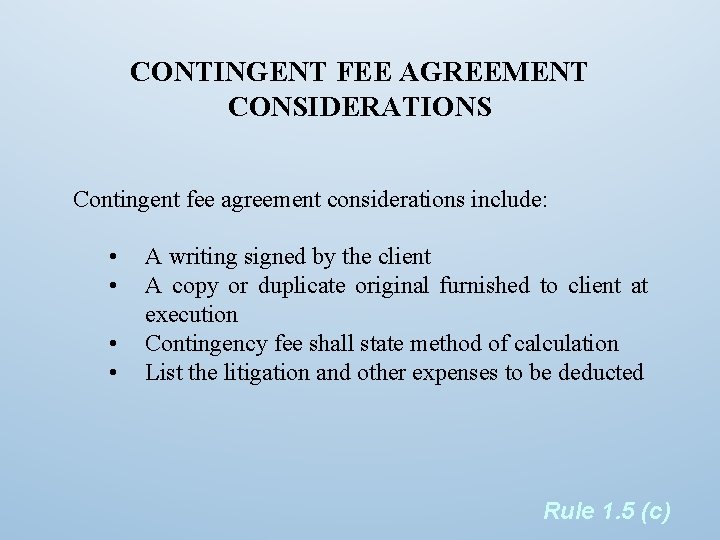 CONTINGENT FEE AGREEMENT CONSIDERATIONS Contingent fee agreement considerations include: • • A writing signed