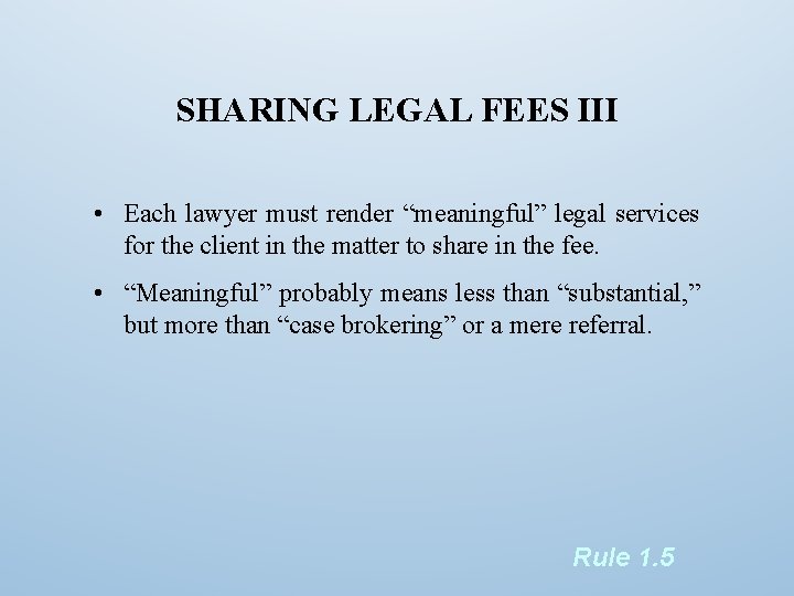 SHARING LEGAL FEES III • Each lawyer must render “meaningful” legal services for the