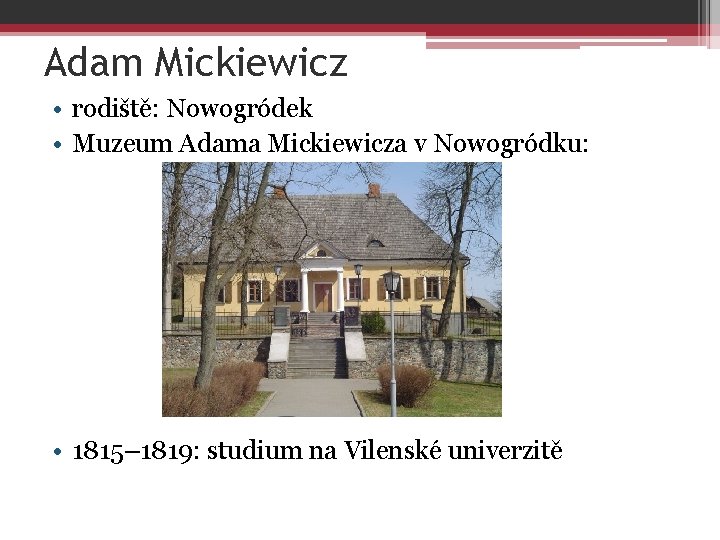 Adam Mickiewicz • rodiště: Nowogródek • Muzeum Adama Mickiewicza v Nowogródku: • 1815– 1819: