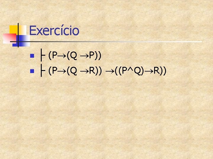 Exercício ├ (P (Q P)) n ├ (P (Q R)) ((P^Q) R)) n 