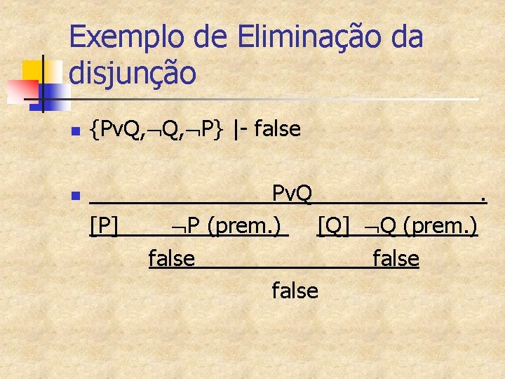 Exemplo de Eliminação da disjunção n {Pv. Q, Q, P} |- false n [P]