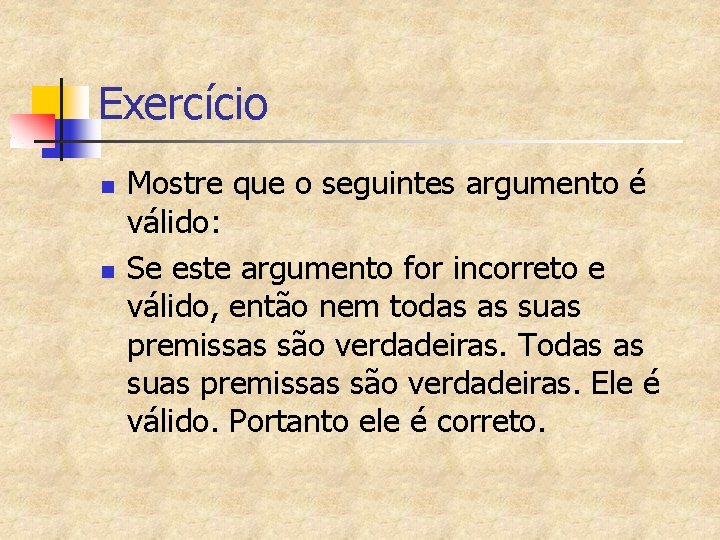 Exercício n n Mostre que o seguintes argumento é válido: Se este argumento for