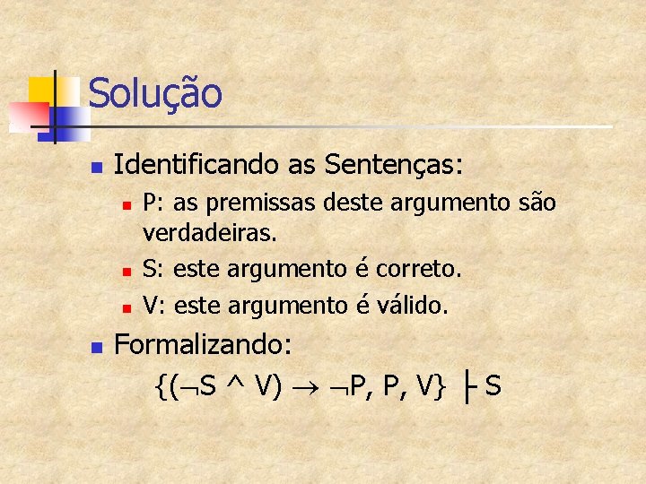 Solução n Identificando as Sentenças: n n P: as premissas deste argumento são verdadeiras.