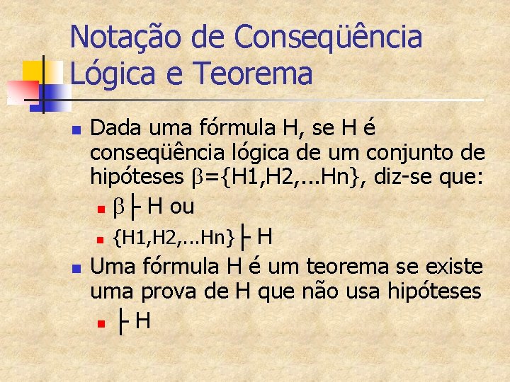 Notação de Conseqüência Lógica e Teorema n n Dada uma fórmula H, se H
