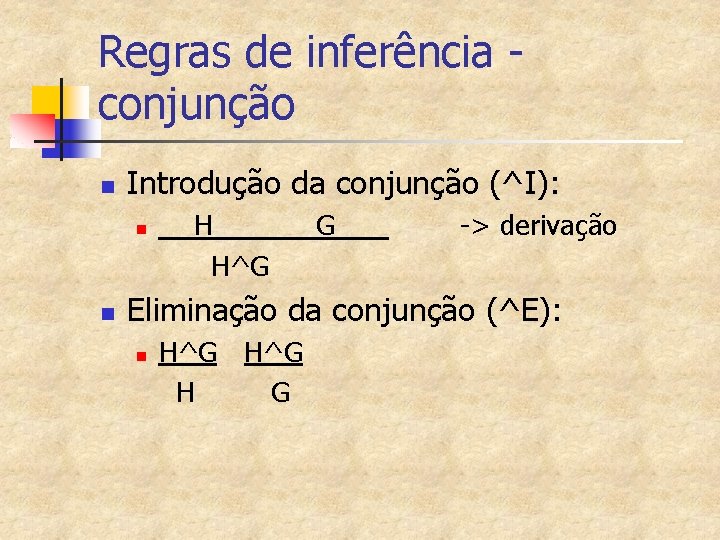 Regras de inferência conjunção n Introdução da conjunção (^I): n n H H^G G