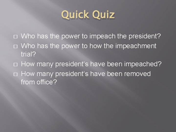 Quick Quiz � � Who has the power to impeach the president? Who has