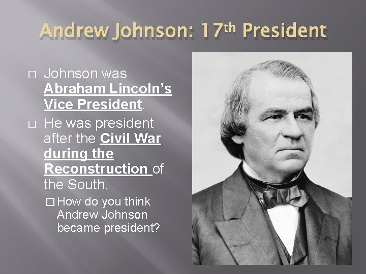 Andrew Johnson: 17 th President � � Johnson was Abraham Lincoln’s Vice President. He